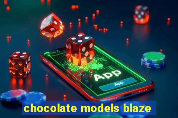 chocolate models blaze